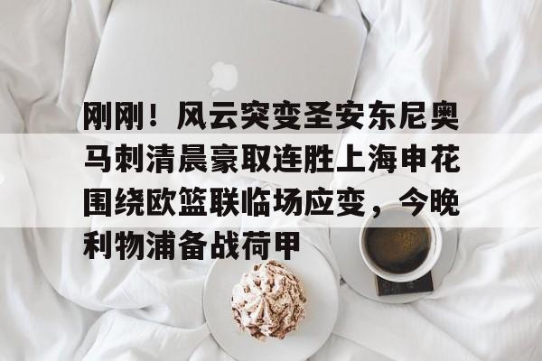 IM电竞官方网站下载手机版-刚刚！风云突变圣安东尼奥马刺清晨豪取连胜上海申花围绕欧篮联临场应变，今晚利物浦备战荷甲的简单介绍